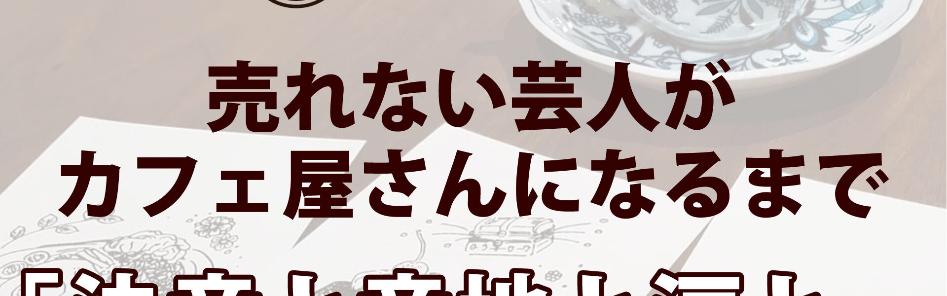 元よしもと芸人がカフェを開業するまでの波乱に満ちたストーリー「売れない芸人がカフェ屋さんになるまで」連載第20回「決意と意地と涙と。」